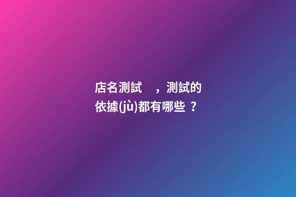 店名測試，測試的依據(jù)都有哪些？-第1張-店鋪起名-玄機(jī)派